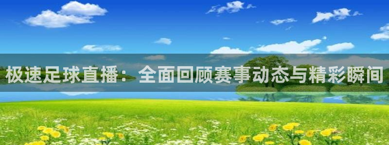 劲爆体育在线直播：极速足球直播：全面回顾赛事动态与精彩瞬间